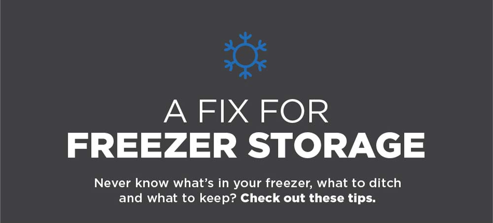 A Fix for Freezer Storage. Never know what's in your freezer, what to ditch and what to keep? Check out these tips.