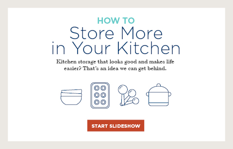 How to Store More in Your Kitchen: Kitchen storage that looks good and makes life easier? That's an idea we can get behind. Start Slideshow