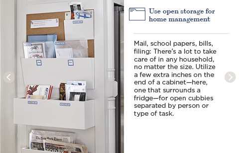Use open storage for home management. Mail, school papers, bills, filing: There's a lot to take care of in any household, no matter the size. Utilize a few extra inches on the end of a cabinet—here, one that surrounds a fridge—for open cubbies separated by person or type of task.