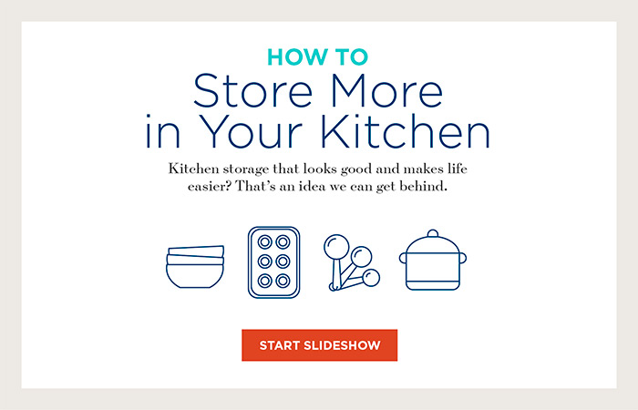 How to Store More in Your Kitchen: Kitchen storage that looks good and makes life easier? That's an idea we can get behind. Start Slideshow