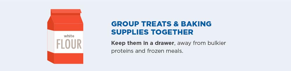 Group treats and baking supplies together. Keep them in a drawer, away from bulkier proteins and frozen meals.