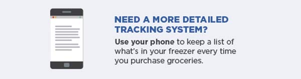 Need a more detailed tracking system? Use your phone to keep a list of what's in your freezer every time you purchase groceries.